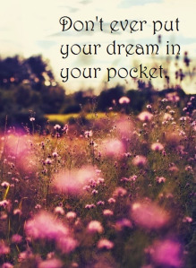 don't put your dream in your pocket